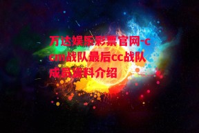 万达娱乐彩票官网-ccm战队最后cc战队成员资料介绍