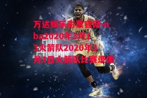 万达娱乐彩票官网-nba2020年3月13火箭队2020年3月1日火箭队比赛录像